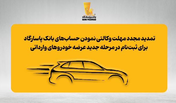 تمدید مجدد مهلت وکالتی نمودن حسابهای بانک پاسارگاد برای ثبتنام در مرحله جدید عرضه خودروهای وارداتی